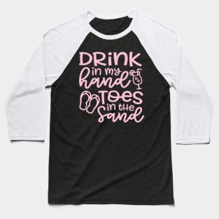 Drink In My Hand Toes In The Sand Beach Alcohol Cruise Vacation Baseball T-Shirt